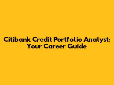 Citibank Credit Portfolio Analyst: Your Career Guide