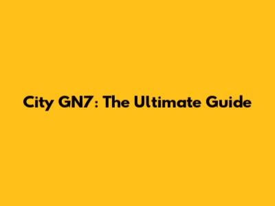 City GN7: The Ultimate Guide