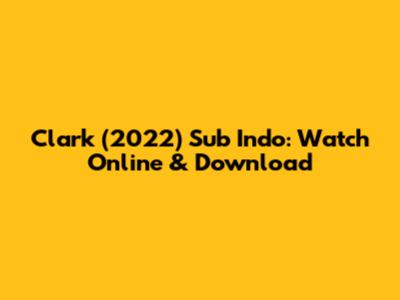 Clark (2022) Sub Indo: Watch Online & Download
