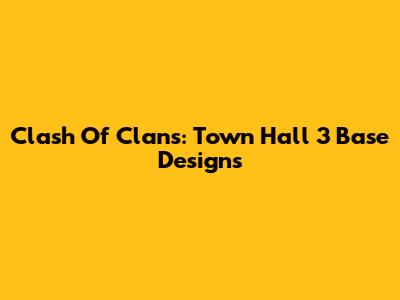 Clash Of Clans: Town Hall 3 Base Designs