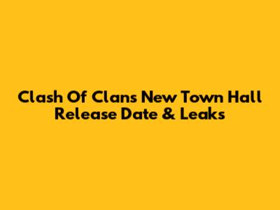 Clash Of Clans New Town Hall Release Date & Leaks