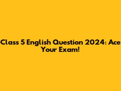 Class 5 English Question 2024: Ace Your Exam!