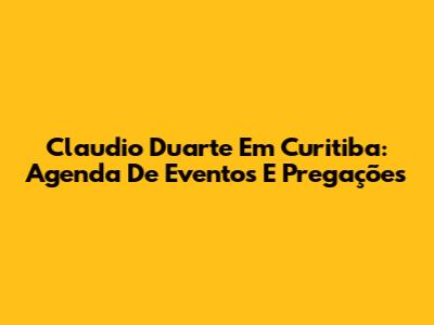 Claudio Duarte Em Curitiba: Agenda De Eventos E Pregações