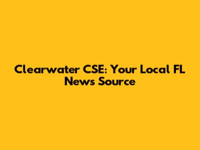 Clearwater CSE: Your Local FL News Source