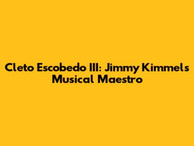 Cleto Escobedo III: Jimmy Kimmel's Musical Maestro