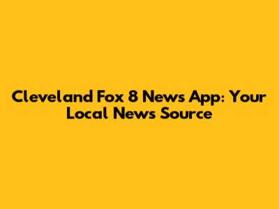 Cleveland Fox 8 News App: Your Local News Source