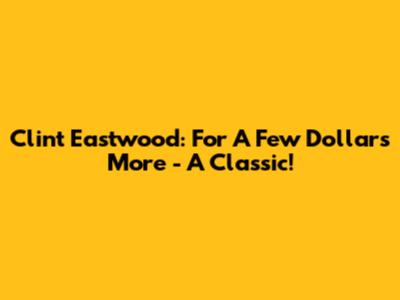 Clint Eastwood: 'For A Few Dollars More' - A Classic!