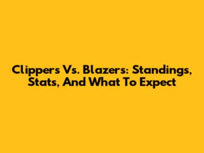 Clippers Vs. Blazers: Standings, Stats, And What To Expect