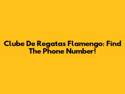Clube De Regatas Flamengo: Find The Phone Number!