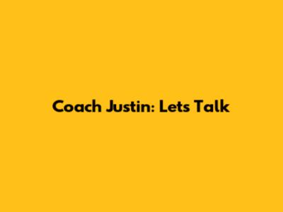 Coach Justin: Let's Talk