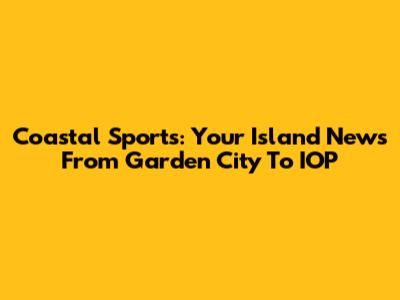 Coastal Sports: Your Island News From Garden City To IOP