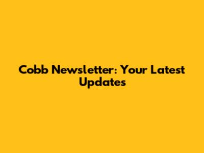 Cobb Newsletter: Your Latest Updates
