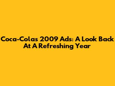 Coca-Cola's 2009 Ads: A Look Back At A Refreshing Year