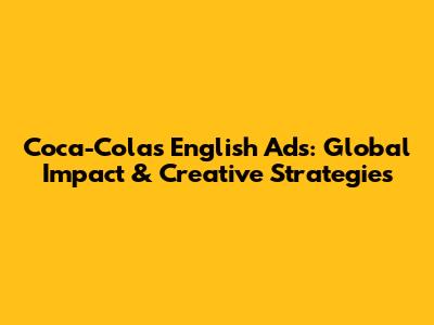 Coca-Cola's English Ads: Global Impact & Creative Strategies