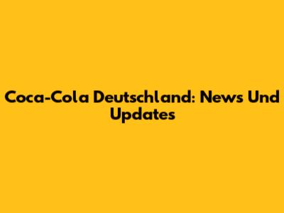 Coca-Cola Deutschland: News Und Updates