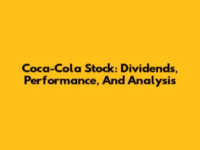 Coca-Cola Stock: Dividends, Performance, And Analysis