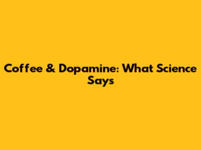 Coffee & Dopamine: What Science Says