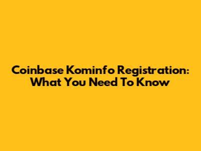 Coinbase Kominfo Registration: What You Need To Know