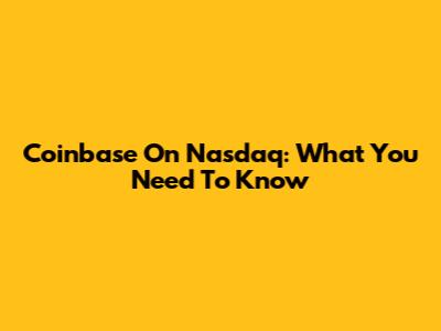 Coinbase On Nasdaq: What You Need To Know
