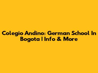 Colegio Andino: German School In Bogota | Info & More