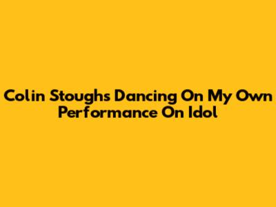 Colin Stough's "Dancing On My Own" Performance On Idol