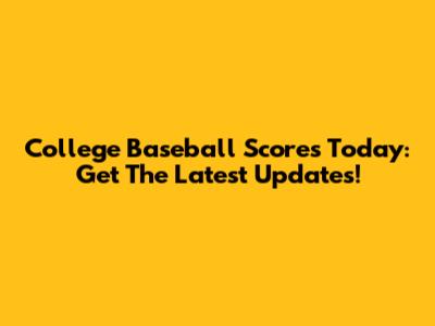 College Baseball Scores Today: Get The Latest Updates!