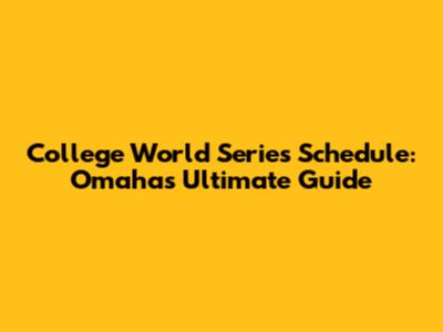 College World Series Schedule: Omaha's Ultimate Guide