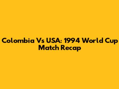 Colombia Vs USA: 1994 World Cup Match Recap