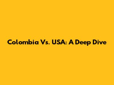 Colombia Vs. USA: A Deep Dive