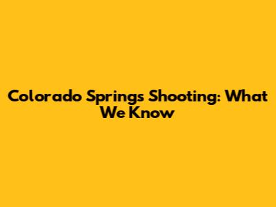 Colorado Springs Shooting: What We Know