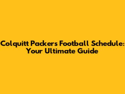 Colquitt Packers Football Schedule: Your Ultimate Guide