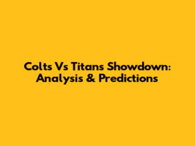 Colts Vs Titans Showdown: Analysis & Predictions