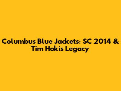 Columbus Blue Jackets: SC 2014 & Tim Hoki's Legacy
