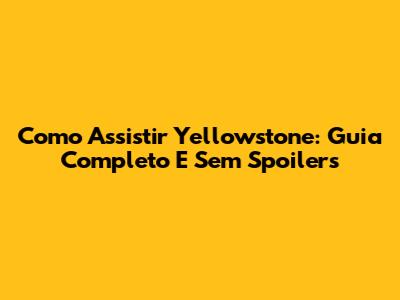 Como Assistir Yellowstone: Guia Completo E Sem Spoilers