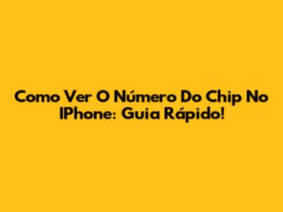 Como Ver O Número Do Chip No IPhone: Guia Rápido!