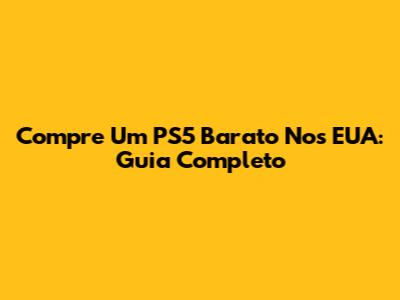 Compre Um PS5 Barato Nos EUA: Guia Completo