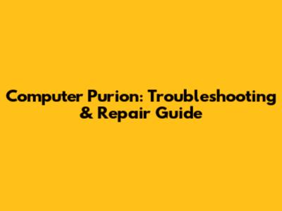 Computer Purion: Troubleshooting & Repair Guide