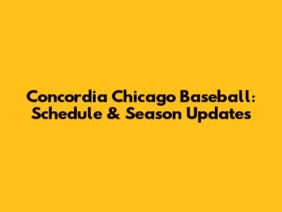 Concordia Chicago Baseball: Schedule & Season Updates