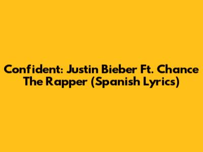 Confident: Justin Bieber Ft. Chance The Rapper (Spanish Lyrics)