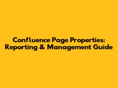 Confluence Page Properties: Reporting & Management Guide