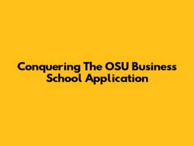 Conquering The OSU Business School Application