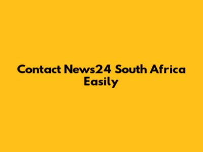 Contact News24 South Africa Easily