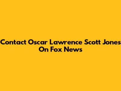 Contact Oscar Lawrence Scott Jones On Fox News