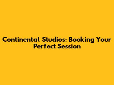 Continental Studios: Booking Your Perfect Session