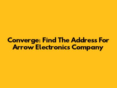 Converge: Find The Address For Arrow Electronics Company