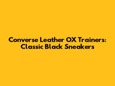 Converse Leather OX Trainers: Classic Black Sneakers
