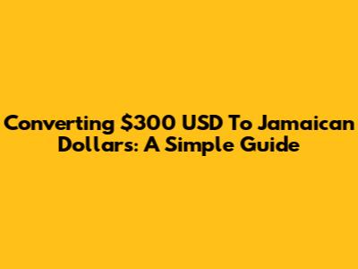 Converting $300 USD To Jamaican Dollars: A Simple Guide