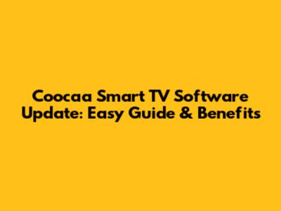 Coocaa Smart TV Software Update: Easy Guide & Benefits