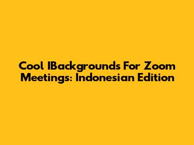 Cool IBackgrounds For Zoom Meetings: Indonesian Edition