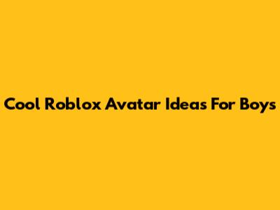 Cool Roblox Avatar Ideas For Boys